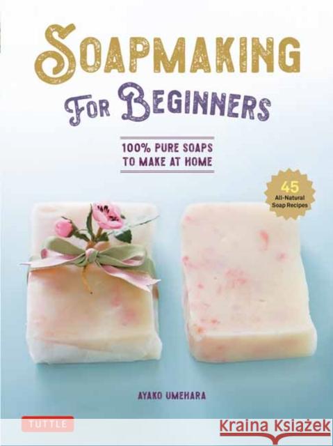 Soap Making for Beginners Ayako Umehara 9780804856911 Tuttle Publishing - książka