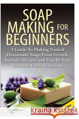 Soap Making for Beginners: A Guide to Making Natural Homemade Soaps from Scratch, Includes Recipes and Step by Step Processes for Making Soaps Lindsey P 9781500993948 Createspace - książka