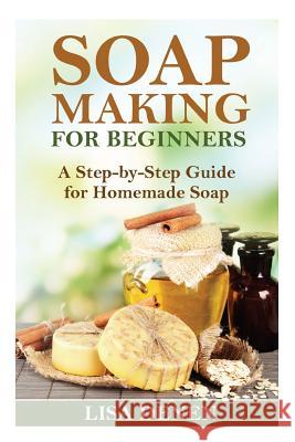 Soap Making for Beginners: A Step-by-Step Guide for Homemade Soap Denen, Lisa 9781519798305 Createspace Independent Publishing Platform - książka