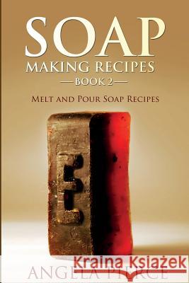Soap Making Recipes Book 2: Melt and Pour Soap Recipes Angela Pierce 9781634282727 Speedy Publishing LLC - książka