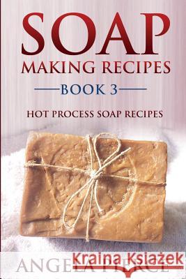 Soap Making Recipes Book 3: Hot Process Soap Recipes Angela Pierce 9781634282741 Speedy Publishing LLC - książka