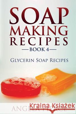 Soap Making Recipes Book 4: Glycerin Soap Recipes Angela Pierce 9781634282765 Speedy Publishing LLC - książka