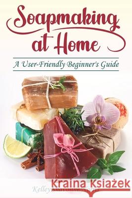 Soapmaking at Home: A User-Friendly Beginner's Guide Kelley Shavonne Norris 9798656618045 Independently Published - książka