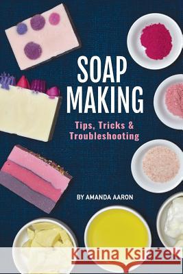 Soapmaking Tips Tricks and Troubleshooting Amanda Aaron 9781986999809 Createspace Independent Publishing Platform - książka