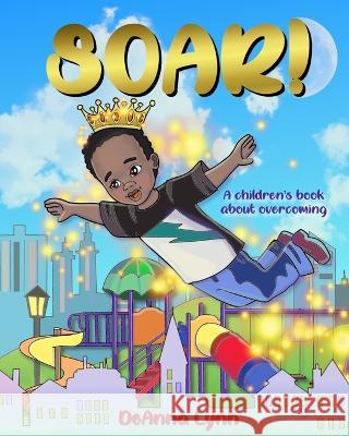 Soar!: A Children's Book About Overcoming Deanna Lynn, Elena Yalcin 9781735671925 Soar Press - książka