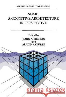 Soar: A Cognitive Architecture in Perspective: A Tribute to Allen Newell Michon, J. a. 9780792316602 Kluwer Academic Publishers - książka