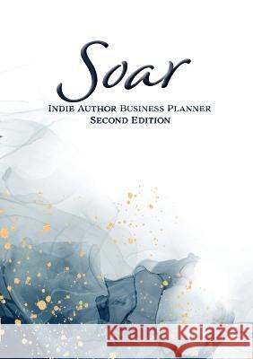 Soar: Indie Author Business Planner (Second Edition): Indie Author Business Planner Delia Remington   9781947181175 Eagle Heights LLC - książka