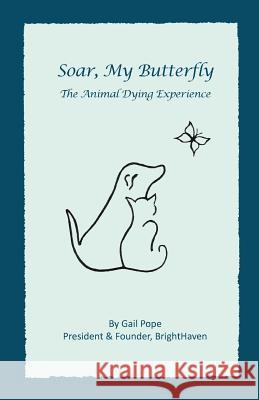 Soar, My Butterfly: The Animal Dying Experience Gail Pope 9781517372989 Createspace - książka