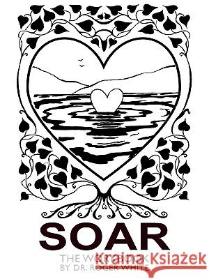 Soar: The Workbook: Achieving Your Best Possible Health Through Awareness White, Roger 9781449011772 Authorhouse - książka