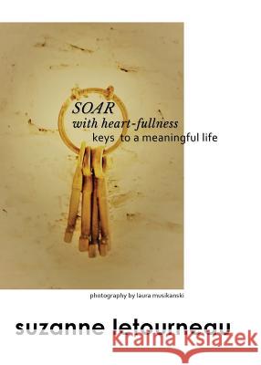 SOAR with heart-fullness: keys to a meaningful life Letourneau, Suzanne 9780985953805 Skye Insights Publshing - książka