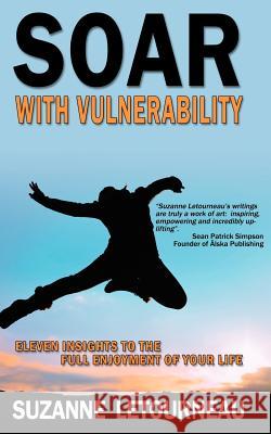 Soar with Vulnerability - Eleven Insights to the Full Enjoyment of Your Life Suzanne Letourneau 9780985953881 Skye Insights Publshing - książka