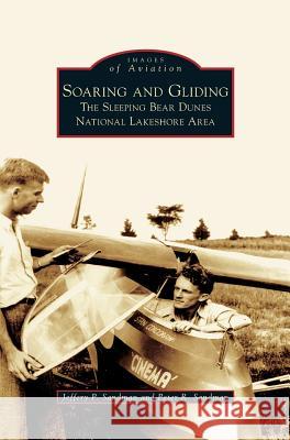 Soaring and Gliding: The Sleeping Bear Dunes National Lakeshore Area Jeffery P Sandman, Peter R Sandman 9781531624446 Arcadia Publishing Library Editions - książka