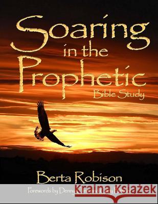Soaring in the Prophetic: Bible Study Berta Robison 9780615798561 Hebrews 1:8 Publishing - książka