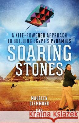 Soaring Stones: A Kite-Powered Approach to Building Egypt's Pyramids Daniel Cray Maureen Clemmons 9780983283058 Delcominy Creations, LLC - książka