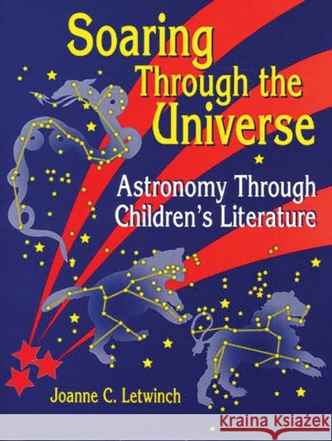Soaring Through the Universe: Astronomy Through Children's Literature Letwinch, Joanne 9781563085604 Teacher Ideas Press - książka
