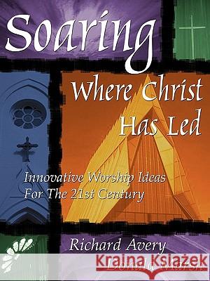 Soaring Where Christ Has Led Richard Avery Don Marsh 9780788019067 CSS Publishing Company - książka