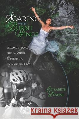 Soaring With Burnt Wings: Lessons in love, life, laughter and surviving unimaginable loss Elizabeth Leanne 9781777885007 978-1-777-885--7 - książka