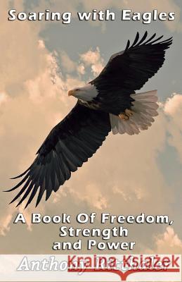 Soaring With Eagles: A Book Of Freedom, Strength And Power Ritthaler, Anthony J. 9781945698125 Published by Parables - książka