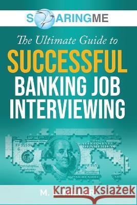 SoaringME The Ultimate Guide to Successful Banking Job Interviewing M L Miller   9781956874266 Ethical Recruiters, Inc. DBA Soaringme - książka