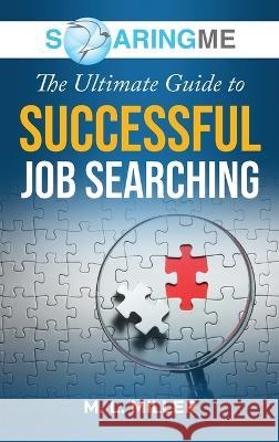 SoaringME The Ultimate Guide to Successful Job Searching M. L. Miller 9781956874112 Ethical Recruiters, Inc. DBA Soaringme - książka