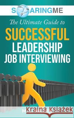 SoaringME The Ultimate Guide to Successful Leadership Job Interviewing M L Miller   9781956874150 Ethical Recruiters, Inc. DBA Soaringme - książka