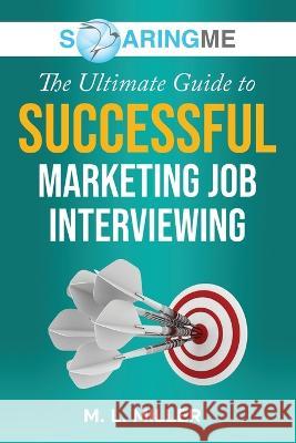 SoaringME The Ultimate Guide to Successful Marketing Job Interviewing M L Miller   9781956874303 Ethical Recruiters, Inc. DBA Soaringme - książka