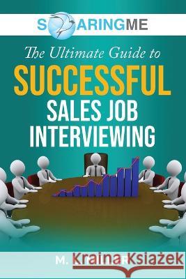 SoaringME The Ultimate Guide to Successful Sales Job Interviewing M L Miller   9781956874167 Ethical Recruiters, Inc. DBA Soaringme - książka