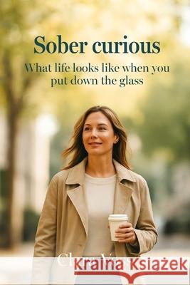 Sober Curious - How Life Looks When You Put Down the Glass Clara Voss 9783991911050 Vista Editions - książka