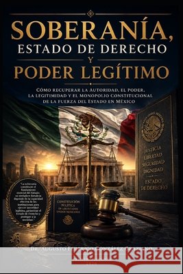 Soberanía, Estado de Derecho y Poder Legítimo: Cómo recuperar la autoridad, el poder, la legitimidad y el monopolio constitucional de la fuerza del Es González Graziano, Augusto Federico 9798185900635 Independently Published - książka