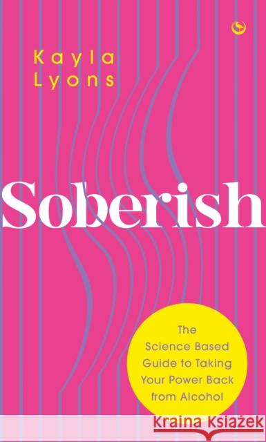 Soberish: The Science Based Guide to Taking Your Power Back from Alcohol Kayla Lyons 9781786787521 Watkins Media Limited - książka