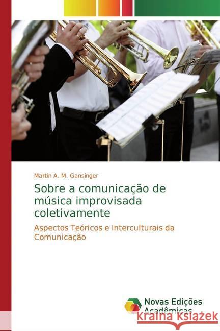 Sobre a comunicação de música improvisada coletivamente : Aspectos Teóricos e Interculturais da Comunicação Gansinger, Martin A. M. 9786139801206 Novas Edicioes Academicas - książka