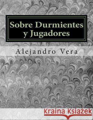 Sobre Durmientes y Jugadores Alejandro Gonzalo Vera 9781508425373 Createspace - książka