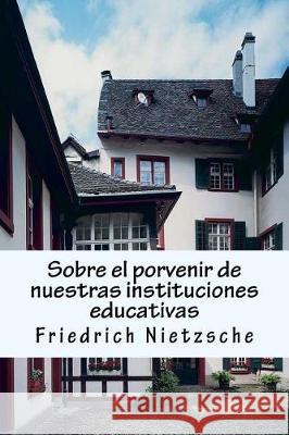 Sobre el porvenir de nuestras instituciones educativas: Crítica filosófica exhaustiva Rivas, Anton 9781974668755 Createspace Independent Publishing Platform - książka