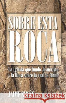 Sobre Esta Roca: La Iglesia que fundó Jesucristo y la Roca sobre la cual la fundó Siman, Jaime E. 9780981913919 Word for Latin America - książka