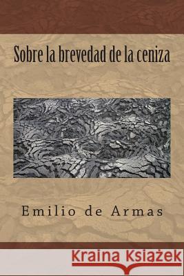 Sobre la brevedad de la ceniza de Armas, Emilio 9781508839262 Createspace - książka