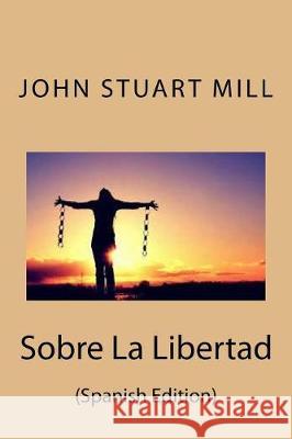 Sobre La Libertad (Spanish Edition) John Stuart Mill 9781974560080 Createspace Independent Publishing Platform - książka