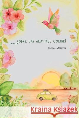 Sobre las alas del Colibrí Ruano, Paola 9789878688763 Jimena Melcon - książka
