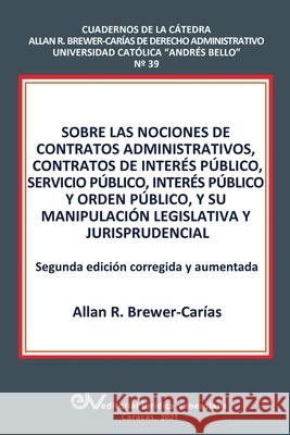 Sobre Las Nociones de Contratos Administrativos, Contratos de Interés Público, Servicio Público, Interés Público Y Orden Público, Y Su Manipulación Legislativa Y Jurisprudencial Allan R Brewer-Carias 9789803654450 Fundacion Editorial Juridica Venezolana - książka