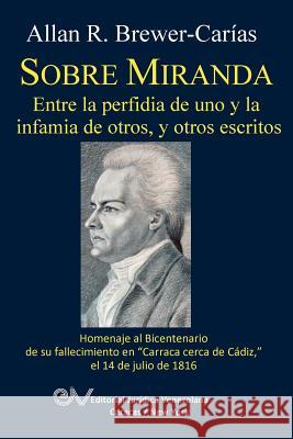 SOBRE MIRANDA, ENTRE LA PERFIDIA DE UNO Y LA INFAMIA DE OTROS, Y OTROS ESCRITOS. Primera edicion Allan R Brewer-Carias 9789803653439 Fundacion Editorial Juridica Venezolana - książka