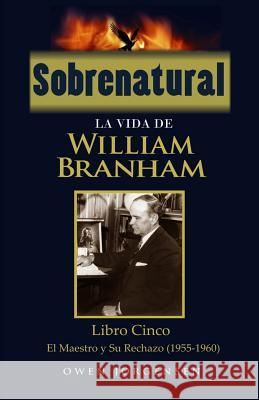 Sobrenatural: La Vida De William Branham: Libro Cinco: El Maestro y Su Rechazo Jorgensen, Owen 9781539896180 Createspace Independent Publishing Platform - książka