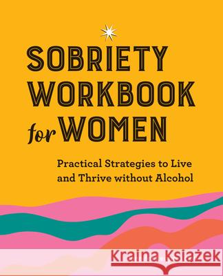 Sobriety Workbook for Women: Practical Strategies to Live and Thrive Without Alcohol Jennifer Leupp 9781638782971 Rockridge Press - książka