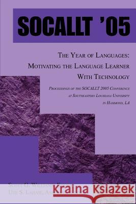 Socallt '05: The Year of Languages: Motivating the Language Learner with Technology Williams, Scott G. 9780595404353 iUniverse - książka