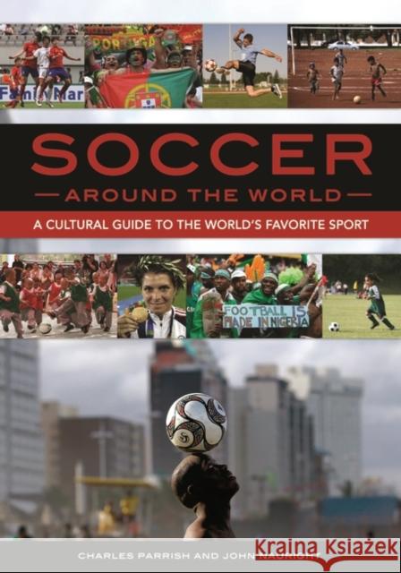 Soccer around the World: A Cultural Guide to the World's Favorite Sport Parrish, Charles 9781610693028 ABC-CLIO - książka