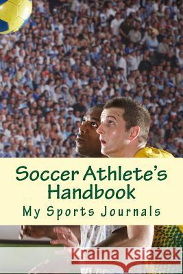 Soccer Athlete's Handbook My Sports Journals 9781540706669 Createspace Independent Publishing Platform - książka