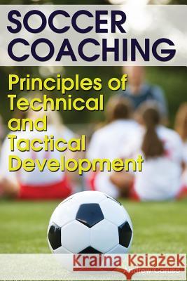 Soccer Coaching: Principles of Technical and Tactical Development Andrew Caruso 9781591641841 Reedswain Incorporated - książka