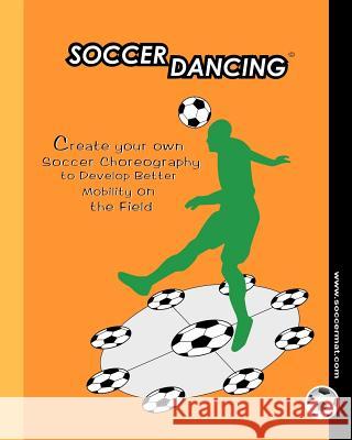 Soccer Dancing: Create your own Soccer Choreography to Develop Better Mobility on the Field Allegre, Edgar G. 9781475054248 Createspace - książka