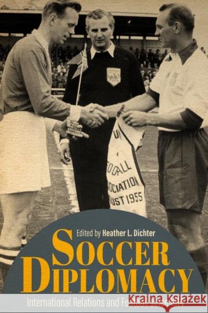 Soccer Diplomacy: International Relations and Football Since 1914 Heather L. Dichter Peter J. Beck Chris Bolsmann 9780813179513 University Press of Kentucky - książka
