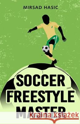 Soccer Freestyle Master Mirsad Hasic 9781505688726 Createspace - książka