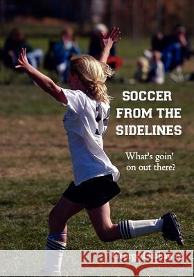 Soccer from the Sidelines: What's goin' on out there? Hathaway, George 9781419653421 Booksurge Publishing - książka