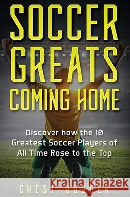 Soccer Greats Coming Home: Discover How the Greatest Soccer Players of All Time Rose to the Top Chest Dugger 9781922659071 Abiprod Pty Ltd - książka